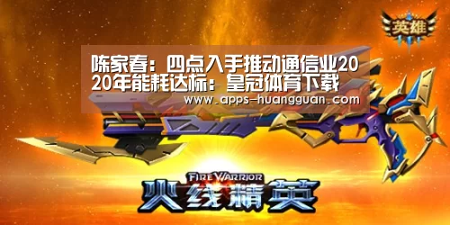 陈家春:四点入手推动通信业2020年能耗达标:皇冠体育下载(图3) 皇冠体育app